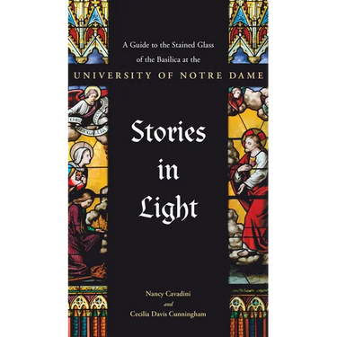 Stories in Light: A Guide to the Stained Glass of the Basilica at the University of Notre Dame
