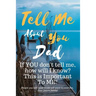 Tell Me about You Dad: If You Don't Tell Me, Who Will? This Is Important to Me! People You Will Never Know Will Want to Read This. Your Future Family!