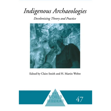 Indigenous Archaeologies: Decolonising Theory and Practice