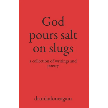 God pours salt on slugs: a collection of writings and poetry