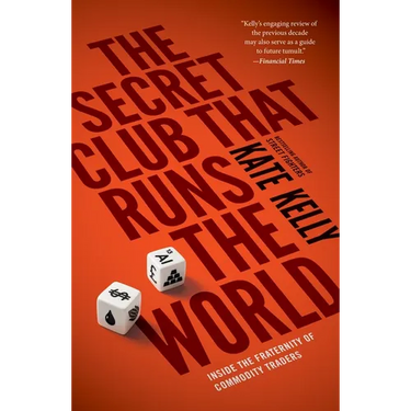 The Secret Club That Runs the World: Inside the Fraternity of Commodities Traders