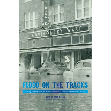 Flood on the Tracks: Living, Dying, and the Nature of Disaster in the Elkhorn River Basin