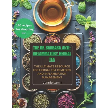 The Dr Barbara Anti-inflammatory herbal tea: The ultimate resource for herbal tea remedies and inflammation management