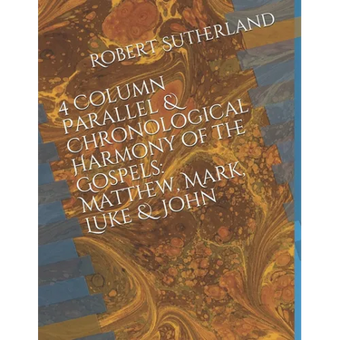 4 Column Parallel & Chronological Harmony of the Gospels: Matthew, Mark, Luke & John