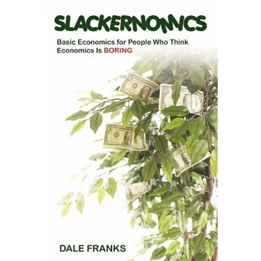 Slackernomics: Basic Economics for People Who Think Economics is Boring