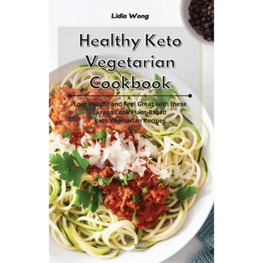 Healthy Keto Vegetarian Cookbook: Lose Weight and Feel Great with these Easy to Cook Plant-Based Keto Vegetarian Recipes
