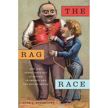 The Rag Race: How Jews Sewed Their Way to Success in America and the British Empire