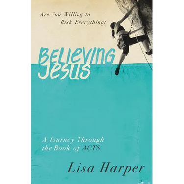 The Believing Jesus: Are You Willing to Risk Everything? a Journey Through the Book of Acts