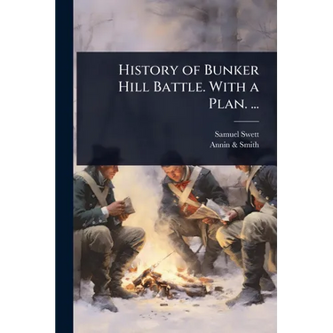 History of Bunker Hill Battle. With a Plan. ...