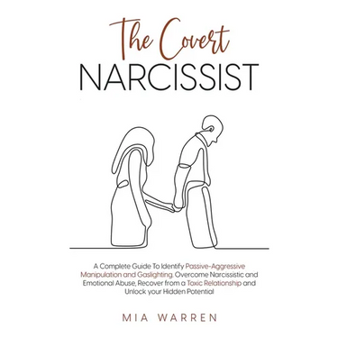 The Covert Narcissist: A Complete Guide To Identify Passive-Aggressive Manipulation and Gaslighting. Overcome Narcissistic and Emotional Abus