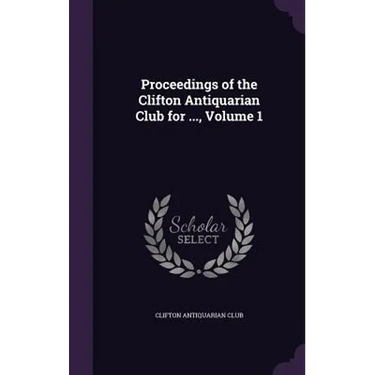 Proceedings of the Clifton Antiquarian Club for ..., Volume 1
