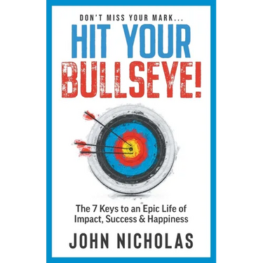 Hit Your Bullseye!: The 7 Keys to an Epic Life of Impact, Success & Happiness