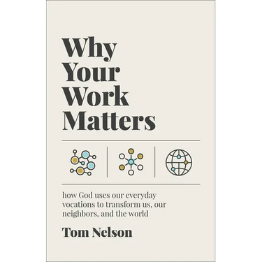 Why Your Work Matters: How God Uses Our Everyday Vocations to Transform Us, Our Neighbors, and the World