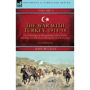 The War with Turkey, 1914-18----Volume 2: the Campaigns in Mesopotamia, Libya, Egypt, Palestine, Syria and Persia During the First World War