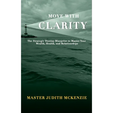 Move with Clarity: The Strategic Destiny Blueprint to Master Wealth, Health, and Relationships