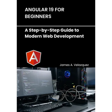 Angular 19 for Beginners: A Step-by-Step Guide to Modern Web Development