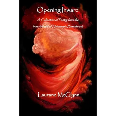 Opening Inward: A Collection of poetry from the Inner World of Holotropic Breathwork