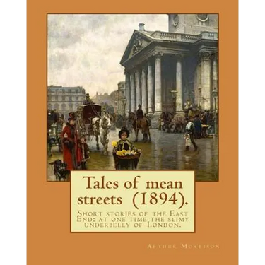 Tales of mean streets (1894). By: Arthur Morrison: Short stories of the East End: at one time the slimy underbelly of London.