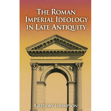 The Roman Imperial Ideology in Late Antiquity