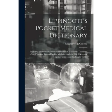 Lippincott's Pocket Medical Dictionary: Including the Pronunciation and Definition of Twenty Thousand of the Principal Terms Used in Medicine and the
