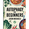 Autophagy for Beginners: The Amazing Anti-Aging Secrets of Combining Intermittent Fasting & The Keto Diet