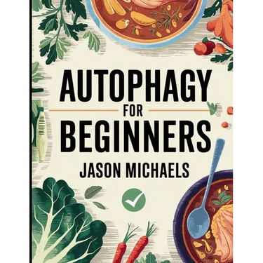 Autophagy for Beginners: The Amazing Anti-Aging Secrets of Combining Intermittent Fasting & The Keto Diet