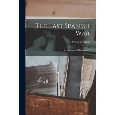 The Last Spanish War; Revelations in "diplomacy,"