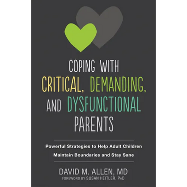 Coping with Critical, Demanding, and Dysfunctional Parents: Powerful Strategies to Help Adult Children Maintain Boundaries and Stay Sane