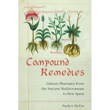 Compound Remedies: Galenic Pharmacy from the Ancient Mediterranean to New Spain