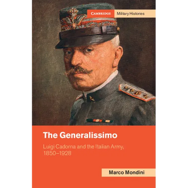 The Generalissimo: Luigi Cadorna and the Italian Army, 1850-1928
