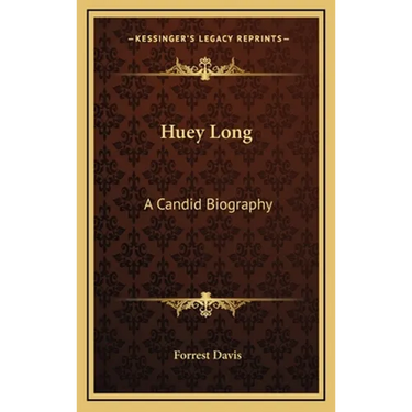 Huey Long: A Candid Biography