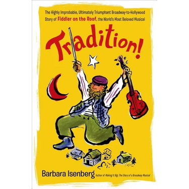 Tradition!: The Highly Improbable, Ultimately Triumphant Broadway-To-Hollywood Story of Fiddler on the Roof, the World's Most Beloved Musical