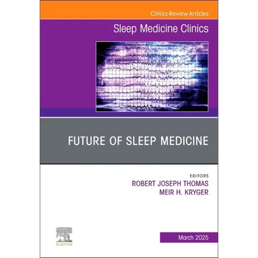 Future of Sleep Medicine, an Issue of Sleep Medicine Clinics: Volume 20-1