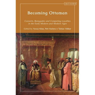 Becoming Ottoman: Converts, Renegades and Competing Loyalties in the Early Modern and Modern Ages