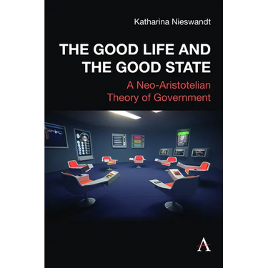 The Good Life and the Good State: A Neo-Aristotelian Theory of Government