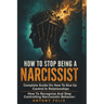 How To Stop Being A Narcissist: Complete Guide On How To Give Up Control In Relationships How To Recognize And Stop Controlling Narcissistic Behavior: