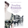 Funding Feminism: Monied Women, Philanthropy, and the Women's Movement, 1870-1967