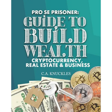 Pro Se Prisoner Guide to Build Wealth Cryptocurrency, Real Estate & Business
