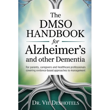 The DMSO Handbook for Alzheimer's and other Dementia: For Patients, Caregivers and Healthcare Professionals Covering Evidence-Based Approaches to Mana