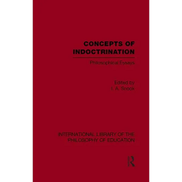 Concepts of Indoctrination (International Library of the Philosophy of Education Volume 20): Philosophical Essays
