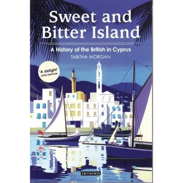 Sweet and Bitter Island: A History of the British in Cyprus