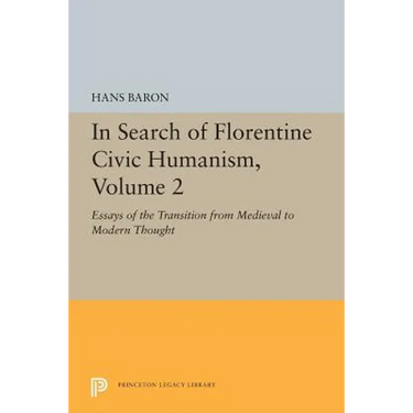In Search of Florentine Civic Humanism, Volume 2: Essays on the Transition from Medieval to Modern Thought