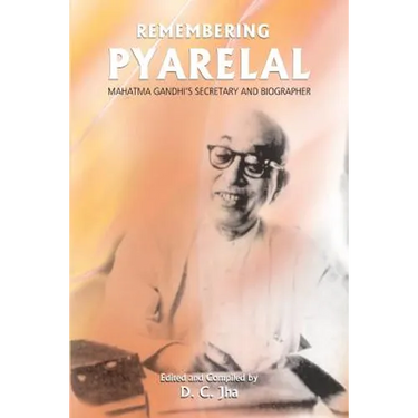 Remembering Pyarelal: Mahatma Gandhi's Secretary and Biographer