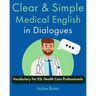 Clear & Simple Medical English in Dialogues: Vocabulary For ESL Health Care Professionals