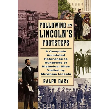 Following in Lincoln's Footsteps: A Complete Annotated Reference to Hundreds of Historical Sites Visited by Abraham Lincoln