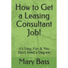 How to Get a Leasing Consultant Job!: It's Easy, Fun & You Don't Need a Degree!