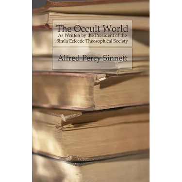 The Occult World: As Written by the President of the Simla Eclectic Theosophical Society