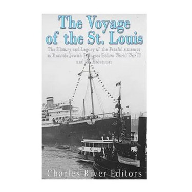 The Voyage of the St. Louis: The History and Legacy of the Fateful Attempt to Resettle Jewish Refugees Before World War II and the Holocaust