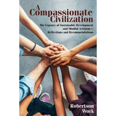 A Compassionate Civilization: The Urgency of Sustainable Development and Mindful Activism - Reflections and Recommendations