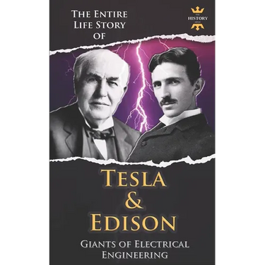Nikola Tesla and Thomas Edison: Two Outstanding Inventors. The Entire Life Story